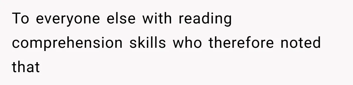To everyone else with reading comprehension skills who therefore noted that