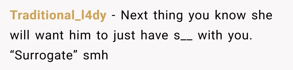 Traditional_l4dy − Next thing you know she will want him to just have s__ with you. “Surrogate” smh