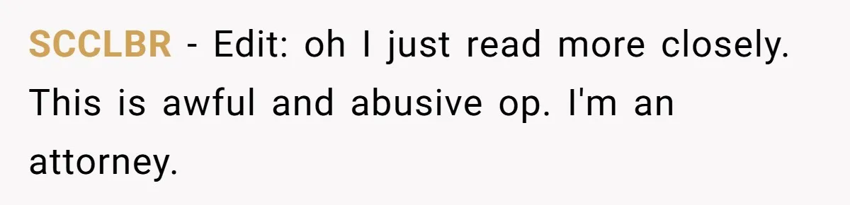 SCCLBR − Edit: oh I just read more closely. This is awful and abusive op. I'm an attorney.