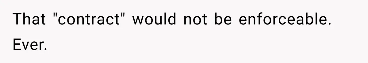 That "contract" would not be enforceable. Ever.