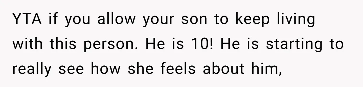YTA if you allow your son to keep living with this person. He is 10! He is starting to really see how she feels about him,