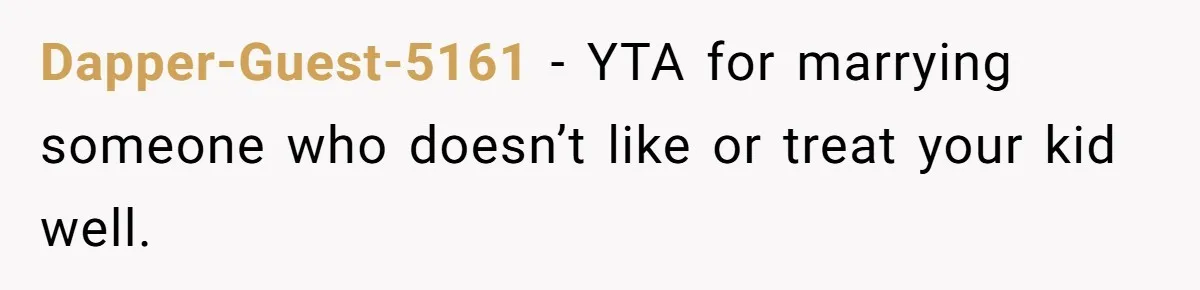 Dapper-Guest-5161 − YTA for marrying someone who doesn’t like or treat your kid well.