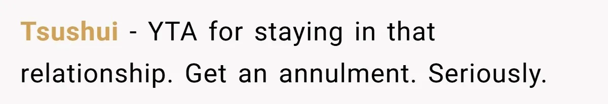 Tsushui − YTA for staying in that relationship. Get an annulment. Seriously.