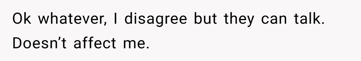 Ok whatever, I disagree but they can talk. Doesn’t affect me.
