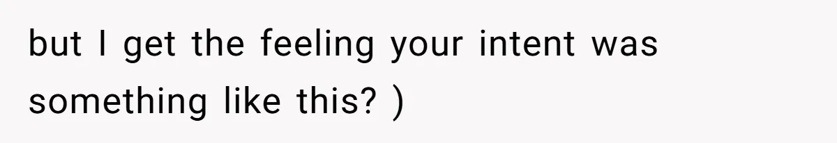 but I get the feeling your intent was something like this? )