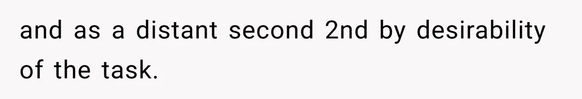 and as a distant second 2nd by desirability of the task.