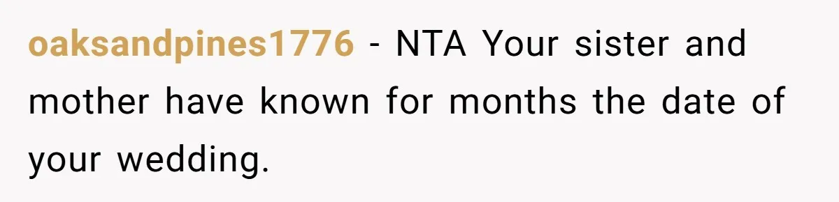 oaksandpines1776 − NTA Your sister and mother have known for months the date of your wedding.