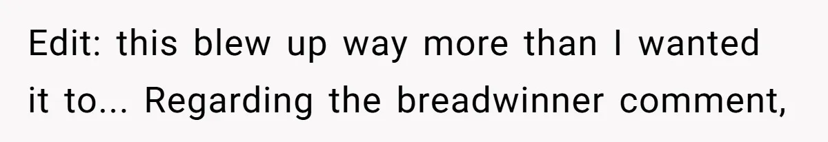 Edit: this blew up way more than I wanted it to... Regarding the breadwinner comment,