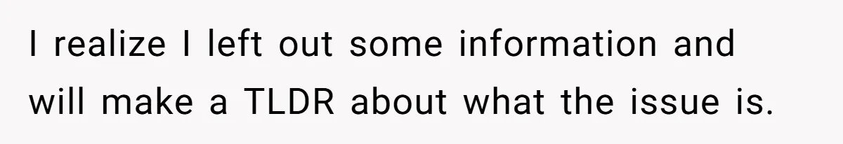I realize I left out some information and will make a TLDR about what the issue is.