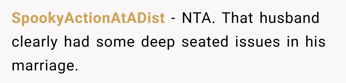 SpookyActionAtADist − NTA. That husband clearly had some deep seated issues in his marriage.