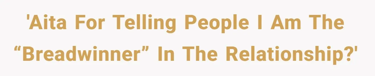 'AITA for telling people I am the “breadwinner” in the relationship?'