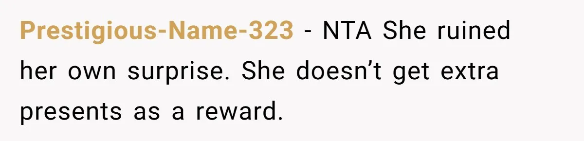 Prestigious-Name-323 − NTA She ruined her own surprise. She doesn’t get extra presents as a reward.