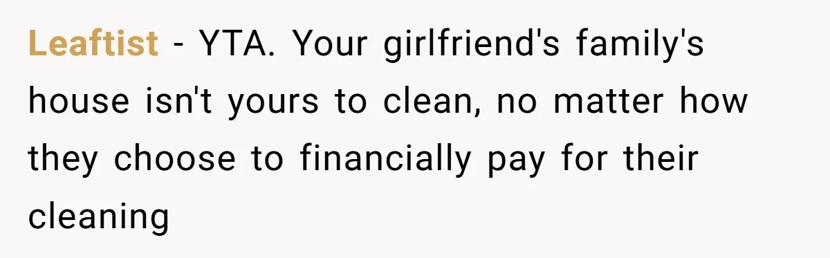 Leaftist − YTA. Your girlfriend's family's house isn't yours to clean, no matter how they choose to financially pay for their cleaning