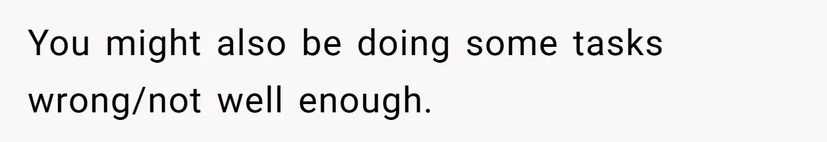 You might also be doing some tasks wrong/not well enough.