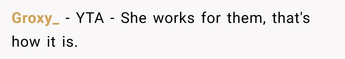 Groxy_ − YTA - She works for them, that's how it is.