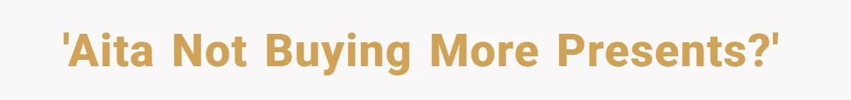 'AITA not buying more presents?'