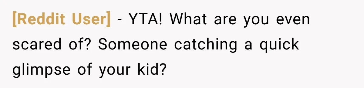 [Reddit User] − YTA! What are you even scared of? Someone catching a quick glimpse of your kid?
