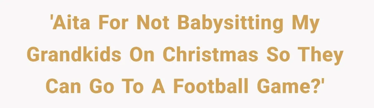 'AITA for not babysitting my grandkids on Christmas so they can go to a football game?'