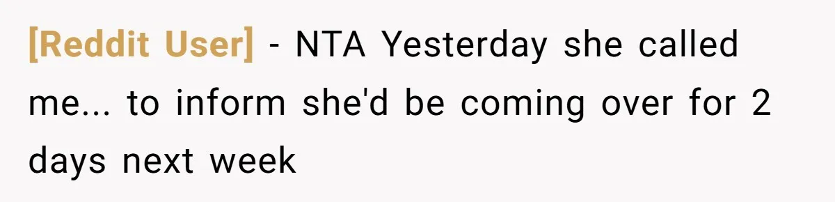 [Reddit User] − NTA Yesterday she called me... to inform she'd be coming over for 2 days next week