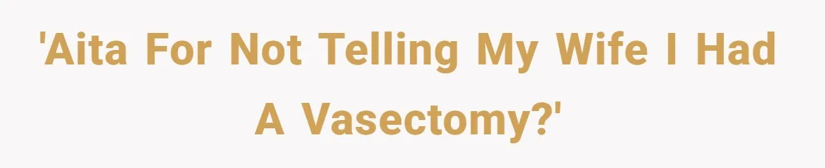 'AITA for not telling my wife I had a vasectomy?'