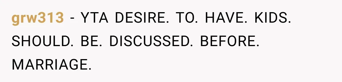 grw313 − YTA DESIRE. TO. HAVE. KIDS. SHOULD. BE. DISCUSSED. BEFORE. MARRIAGE.