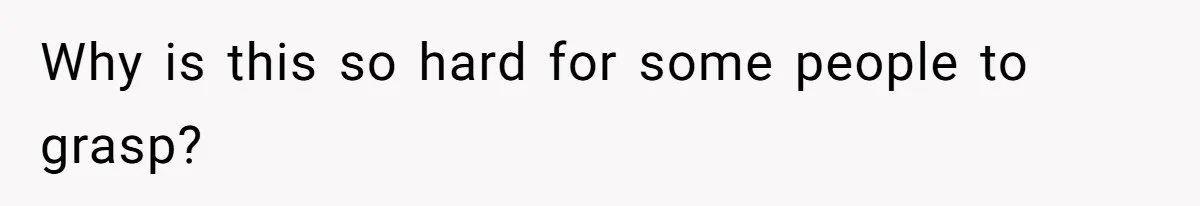 Why is this so hard for some people to grasp?