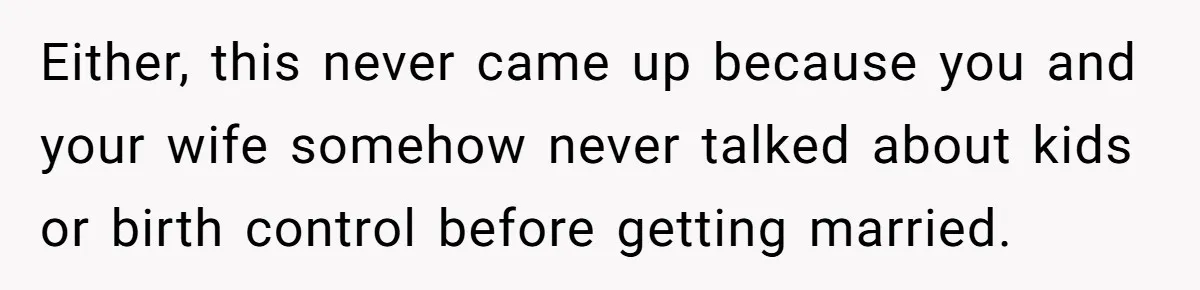 Either, this never came up because you and your wife somehow never talked about kids or birth control before getting married.