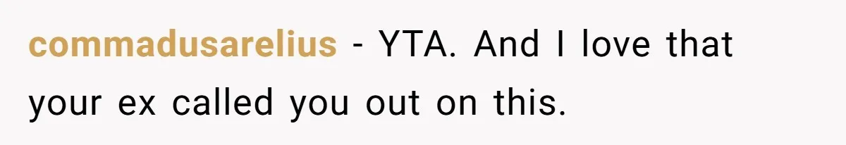 commadusarelius − YTA. And I love that your ex called you out on this.