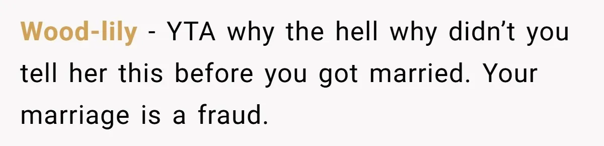 Wood-lily − YTA why the hell why didn’t you tell her this before you got married. Your marriage is a fraud.
