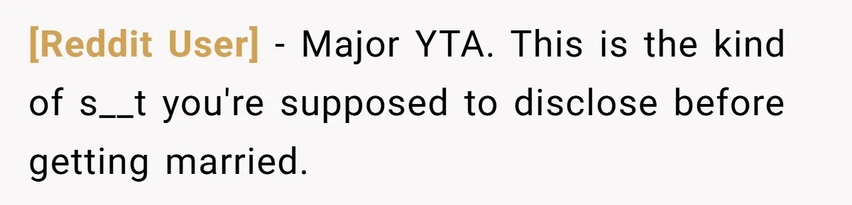 [Reddit User] − Major YTA. This is the kind of s__t you're supposed to disclose before getting married.