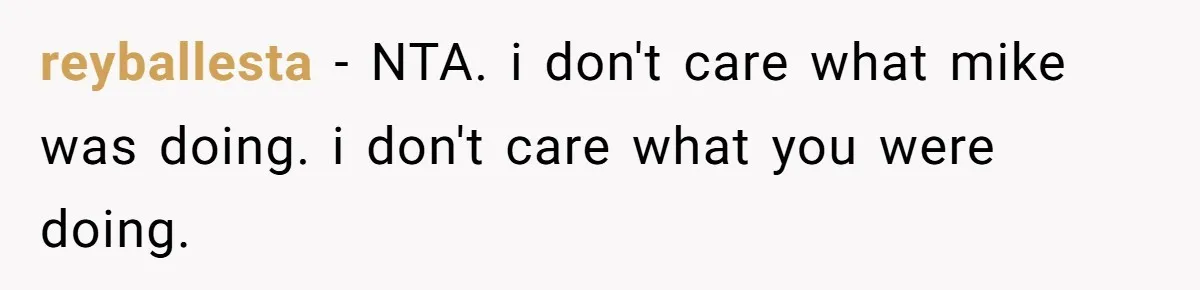 reyballesta − NTA. i don't care what mike was doing. i don't care what you were doing.