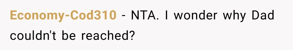 Economy-Cod310 − NTA. I wonder why Dad couldn't be reached?