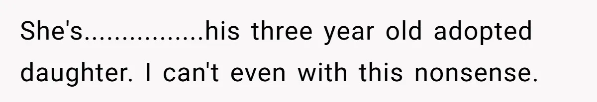She's................his three year old adopted daughter. I can't even with this nonsense.