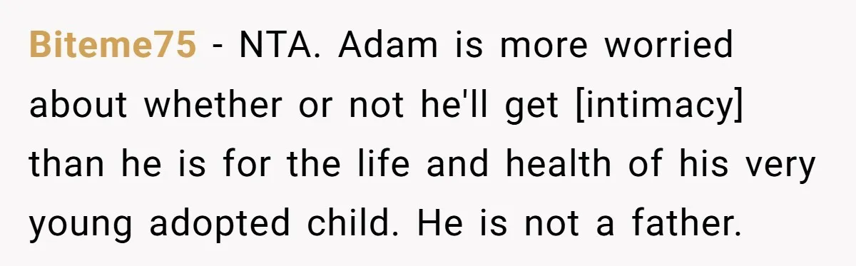 Biteme75 - NTA. Adam is more worried about whether or not he'll get [intimacy] than he is for the life and health of his very young adopted child. He is...