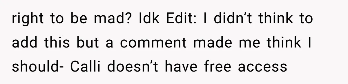 right to be mad? Idk Edit: I didn’t think to add this but a comment made me think I should- Calli doesn’t have free access
