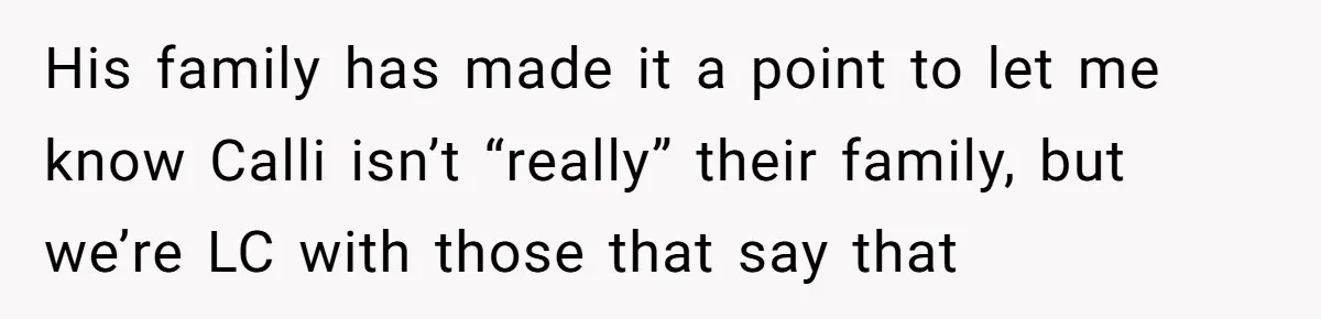 His family has made it a point to let me know Calli isn’t “really” their family, but we’re LC with those that say that