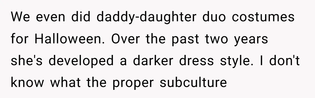We even did daddy-daughter duo costumes for Halloween. Over the past two years she's developed a darker dress style. I don't know what the proper subculture