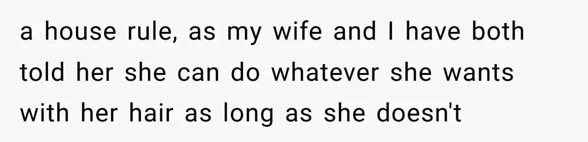 a house rule, as my wife and I have both told her she can do whatever she wants with her hair as long as she doesn't
