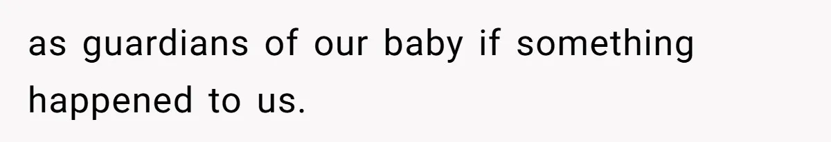 as guardians of our baby if something happened to us.