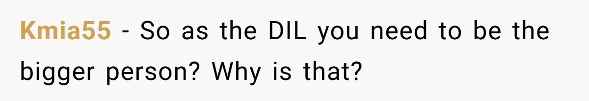 Kmia55 − So as the DIL you need to be the bigger person? Why is that?
