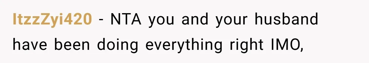 ItzzZyi420 − NTA you and your husband have been doing everything right IMO,