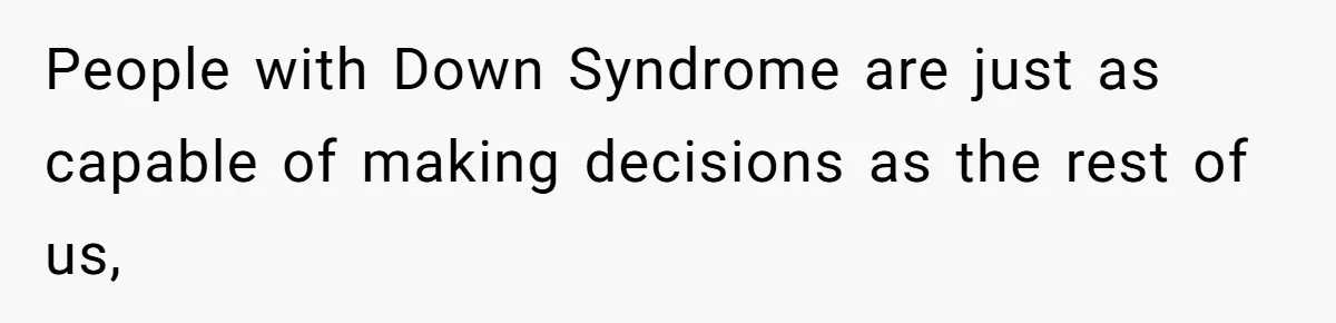 People with Down Syndrome are just as capable of making decisions as the rest of us,