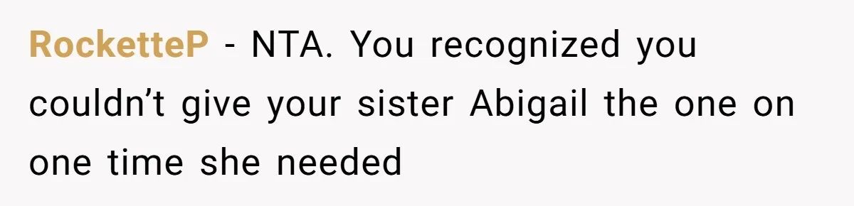 RocketteP − NTA. You recognized you couldn’t give your sister Abigail the one on one time she needed