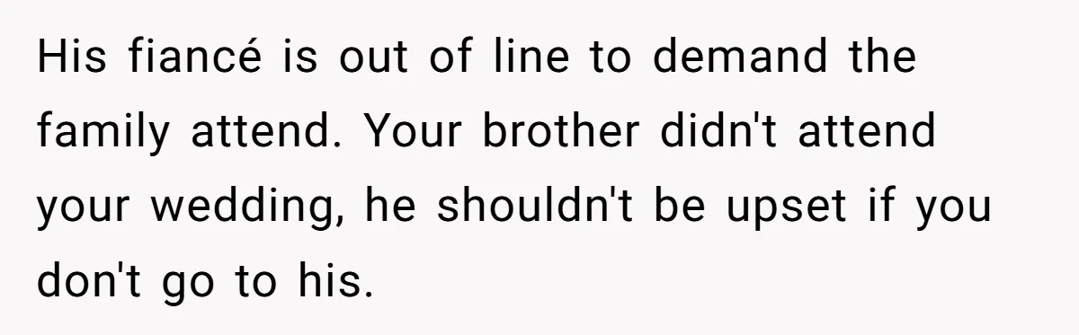 His fiancé is out of line to demand the family attend. Your brother didn't attend your wedding, he shouldn't be upset if you don't go to his.