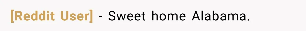[Reddit User] − Sweet home Alabama.
