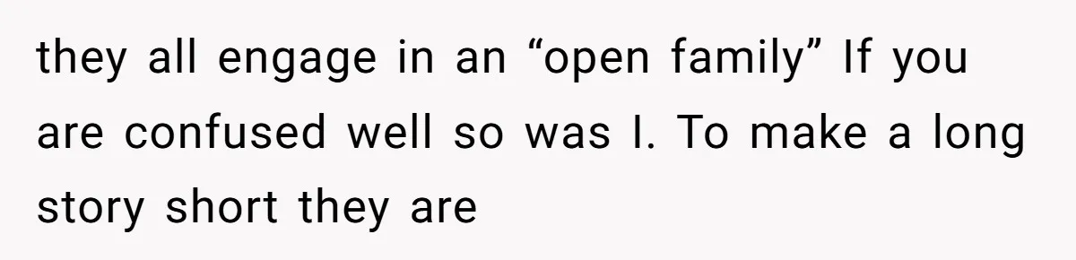 they all engage in an “open family” If you are confused well so was I. To make a long story short they are