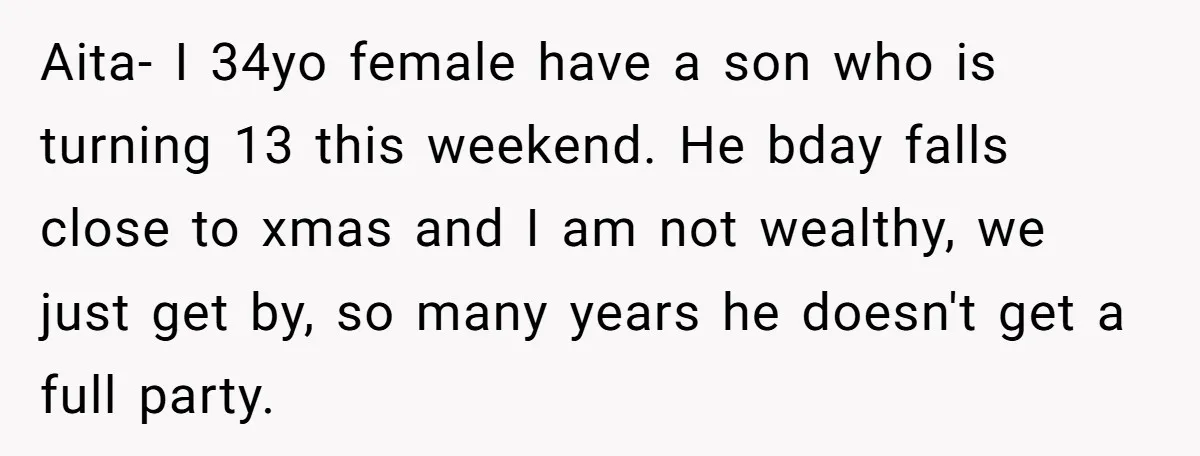 Aita- I 34yo female have a son who is turning 13 this weekend. He bday falls close to xmas and I am not wealthy, we just get by, so many...