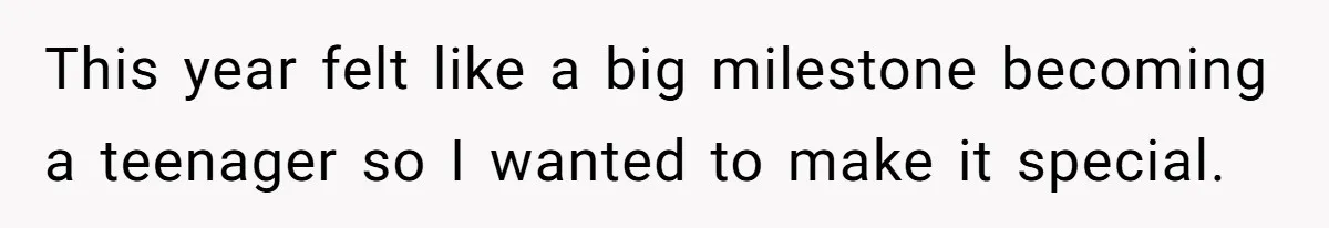 This year felt like a big milestone becoming a teenager so I wanted to make it special.