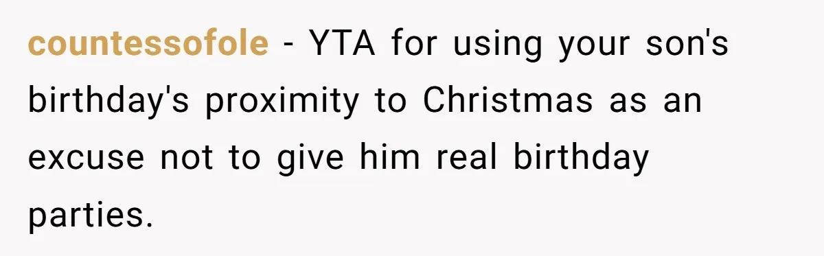 countessofole − YTA for using your son's birthday's proximity to Christmas as an excuse not to give him real birthday parties.