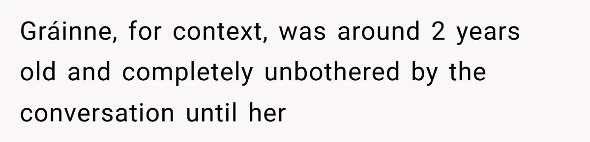 Gráinne, for context, was around 2 years old and completely unbothered by the conversation until her